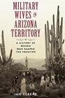 Military Wives in Arizona Territory