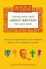 I Never Knew That ABout Britain The Quiz Book 501 Questions and Answers About Our Green and Pleasant Land