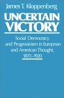 Uncertain Victory Social Democracy and Progressivism in European and American Thought 18701920
