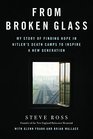 From Broken Glass My Story of Finding Hope in Hitler's Death Camps to Inspire a New Generation