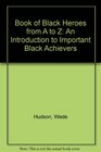 Book of Black Heroes from A to Z An Introduction to Important Black Achievers