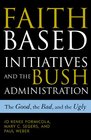 The FaithBased Initiatives and the Bush Administration The Good the Bad and the Ugly