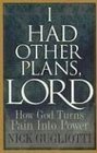I Had Other Plans Lord: How God Turns Pain into Power