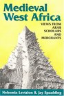 Medieval West Africa: Views From Arab Scholars and Merchants