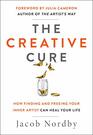The Creative Cure How Finding and Freeing Your Inner Artist Can Heal Your Life