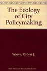 The Ecology of City Policymaking