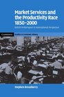 Market Services and the Productivity Race 18502000 British Performance in International Perspective