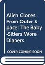 Alien Clones From Outer Space The BabySitters Wore Diapers