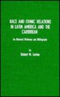 Race and Ethnic Relations in Latin America and the Caribbean A Historical Dictionary and Bibliography