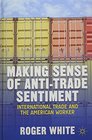 Making Sense of Antitrade Sentiment International Trade and the American Worker