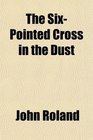 The SixPointed Cross in the Dust