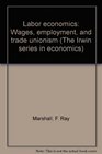 Labor economics Wages employment and trade unionism