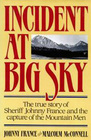 Incident at Big Sky The True Story of Sheriff Johnny France and the Capture of the Mountain Men