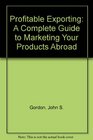 Profitable Exporting A Complete Guide to Marketing Your Products Abroad