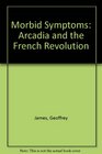 Morbid Symptoms Arcadia and the French Revolution