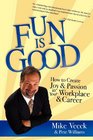 Fun Is Good How to Create Joy and Passion in your Workplace and Career