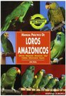 Manual practico de loros amazonicos/ Guide to Owning An Amazon Parrot