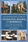 The Homeowner's Guide to Contracting Building and Remodeling Save a Fortune by Learning What Contractors Don't Want You to Know