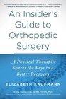 An Insider\'s Guide to Orthopedic Surgery: A Physical Therapist Shares the Keys to a Better Recovery