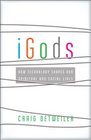 iGods How Technology Shapes Our Spiritual and Social Lives