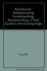 Rad Boards Skateboarding Snowboarding Bodyboarding a Total Guide to the Cutting Edge