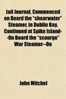 Jail Journal Commenced on Board the shearwater Steamer in Dublin Bay Continued at Spike IslandOn Board the scourge War SteamerOn