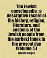 The Jewish encyclopedia  a descriptive record of the history religion literature and customs of the Jewish people from the earliest times to the present day