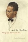 And Bid Him Sing A Biography of Countee Cullen
