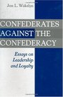 Confederates Against the Confederacy Essays on Leadership and Loyalty