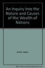 An Inquiry into the Nature and Causes of the Wealth of Nations
