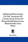 Additional Observations On The Treatment Of Certain Severe Forms Of Hemorrhoidal Excrescence Illustrated By Cases