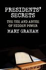 Presidents Secrets The Use and Abuse of Hidden Power