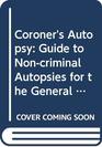 Coroner's Autopsy Guide to Noncriminal Autopsies for the General Pathologist