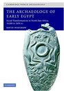 The Archaeology of Early Egypt: Social Transformations in North-East Africa, c. 10,000 to 2,650 BC (Cambridge World Archaeology)