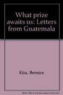 What prize awaits us Letters from Guatemala