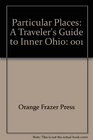 Particular Places A Traveler's Guide to Inner Ohio