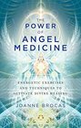 The Power of Angel Medicine Energetic Excercises and Techniques to Activate Divine Healing