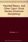 Haunted Bayou and Other Cajun Ghost Stories