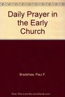 Daily Prayer in the Early Church A Study of the Origins and Early Development of the Divine Office