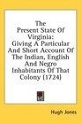 The Present State Of Virginia Giving A Particular And Short Account Of The Indian English And Negro Inhabitants Of That Colony