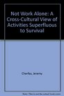 Not Work Alone A CrossCultural View of Activities Superfluous to Survival