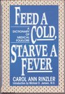 Feed a Cold Starve a Fever A Dictionary of Medical Folklore