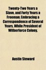 TwentyTwo Years a Slave and Forty Years a Freeman Embracing a Correspondence of Several Years While President of Wilberforce Colony