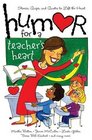 Humor for a Teacher's Heart  Stories Quips and Quotes to Lift the Heart
