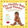 The Healthy Baby Meal Planner : Mom-Tested Child-Approved Recipes for Your Baby and Toddler
