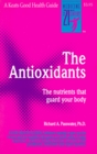 The Antioxidants: The Amazing Nutrients That Fight Dangerous Free Radicals, Guard Against Cancer and Other Diseases-And Even Slow the Aging Process (Good Health Guides)