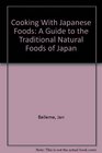 Cooking with Japanese Foods A Guide to the Traditional Natural Foods of Japan