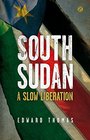 South Sudan A Slow Liberation