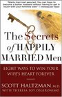 The Secrets of Happily Married Men Eight Ways to Win Your Wife's Heart Forever