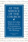 At the Service of the Church Henri Lubac Reflects on the Circumstances That Occasioned His Writings